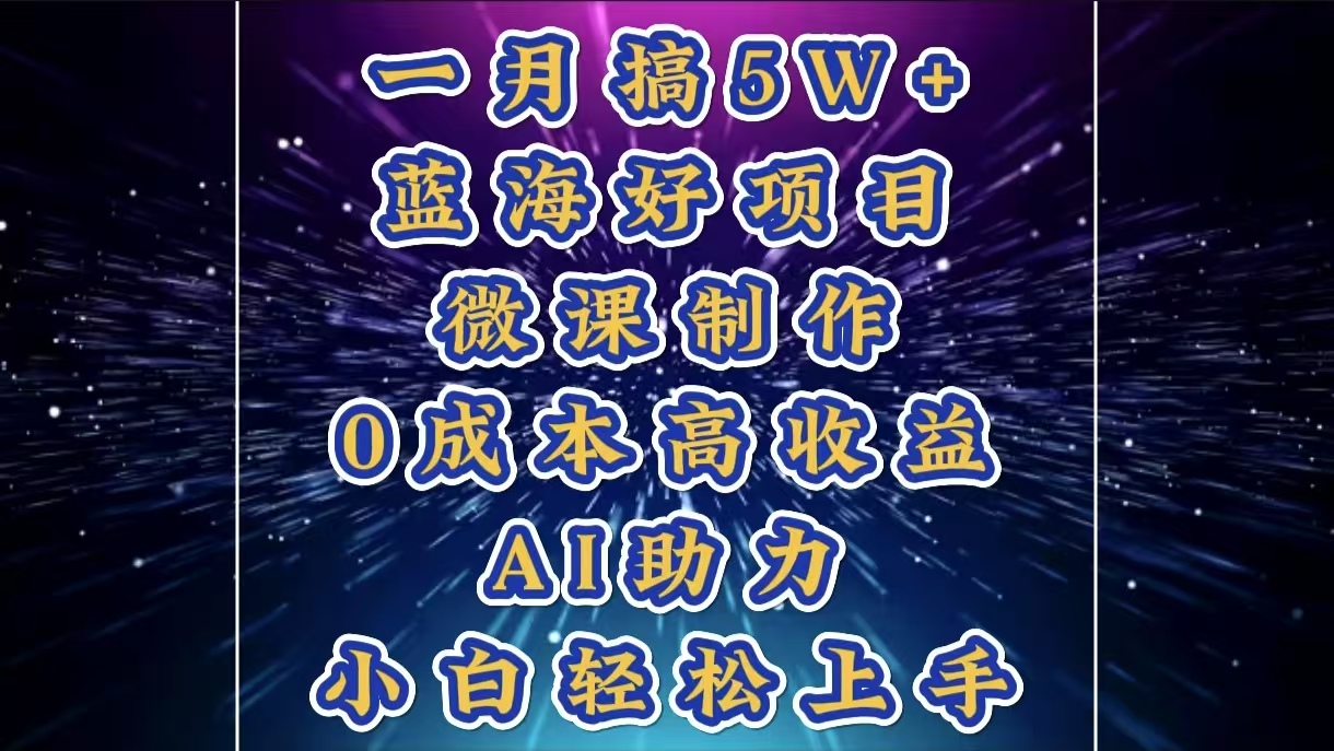 1月搞了5W+的蓝海好项目，微课制作，0成本高收益，AI助力，小白轻松上手-蓝海项目网_项目资源_网络赚钱副业分享_创业项目_兼职副业_中创网_抖音教程